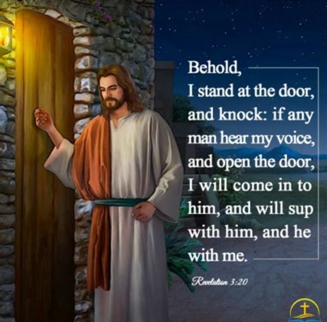 Behold, I stand at the door, and knock: if any moan hear voice, and
