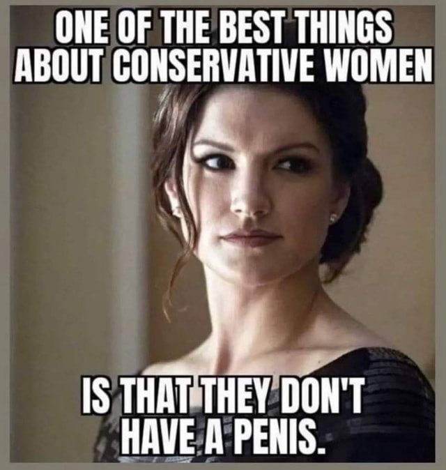 One Of The Best Things About Conservative Women Is That They Dont Have A Penis Ifunny 