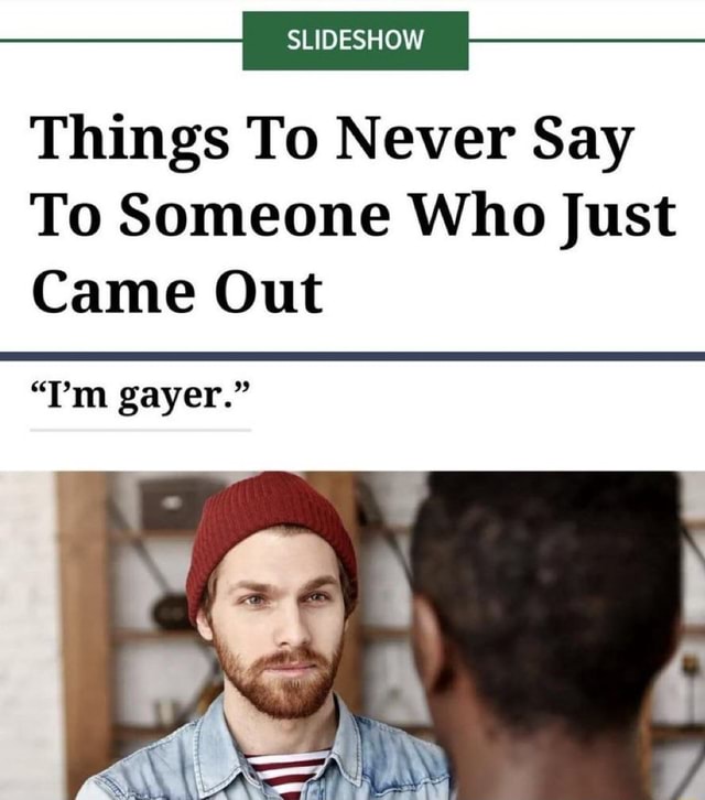 things-to-never-say-to-someone-who-just-came-out-m-gayer-ifunny