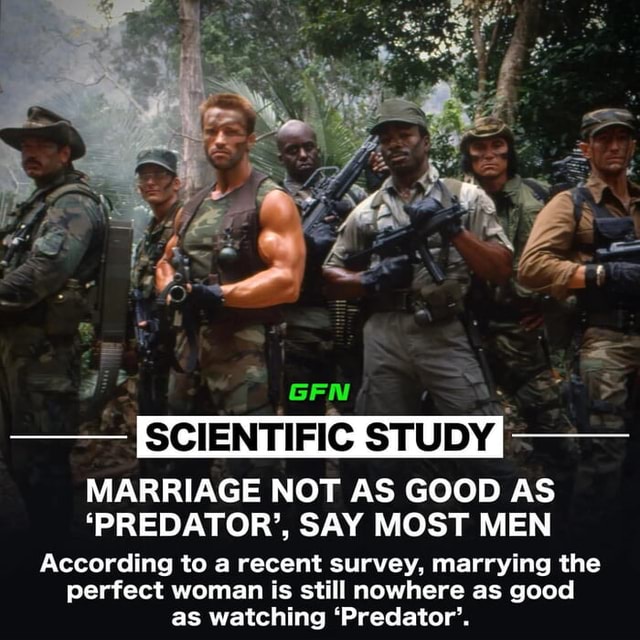 MARRIAGE NOT AS GOOD AS 'PREDATOR', SAY MOST MEN According to a recent