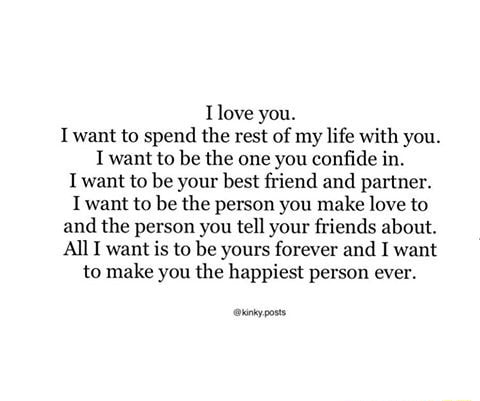 I Love You I Want To Spend The Rest Of My Life With You I Want To Be The One You Conﬁde In I Want To Be Your Best Friend And Partner