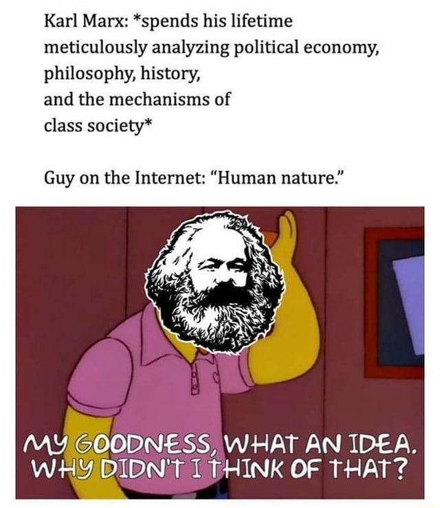 Karl Marx: *spends his lifetime meticulously analyzing political ...