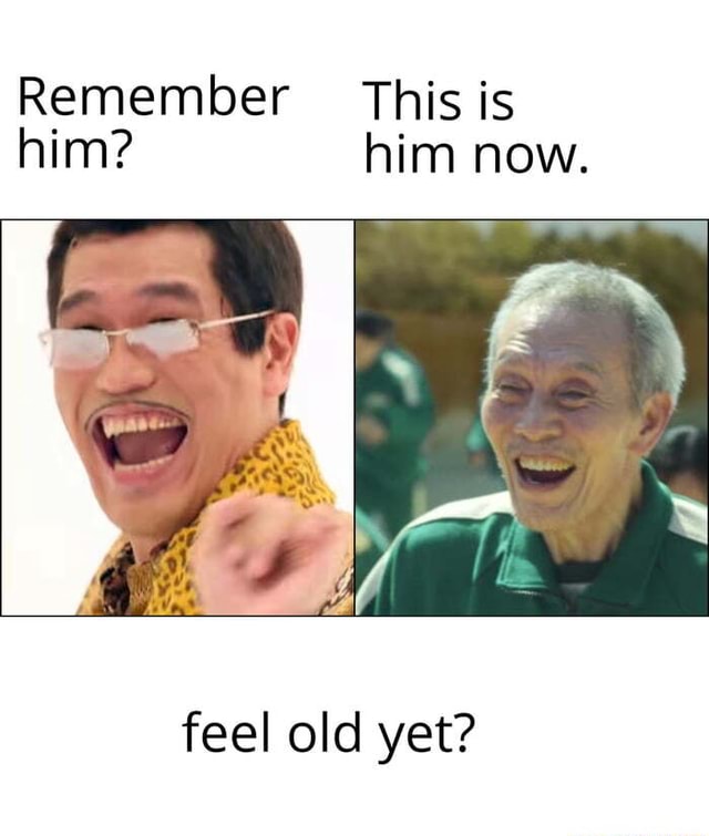 Remember This is him? him now. feel old yet? - iFunny