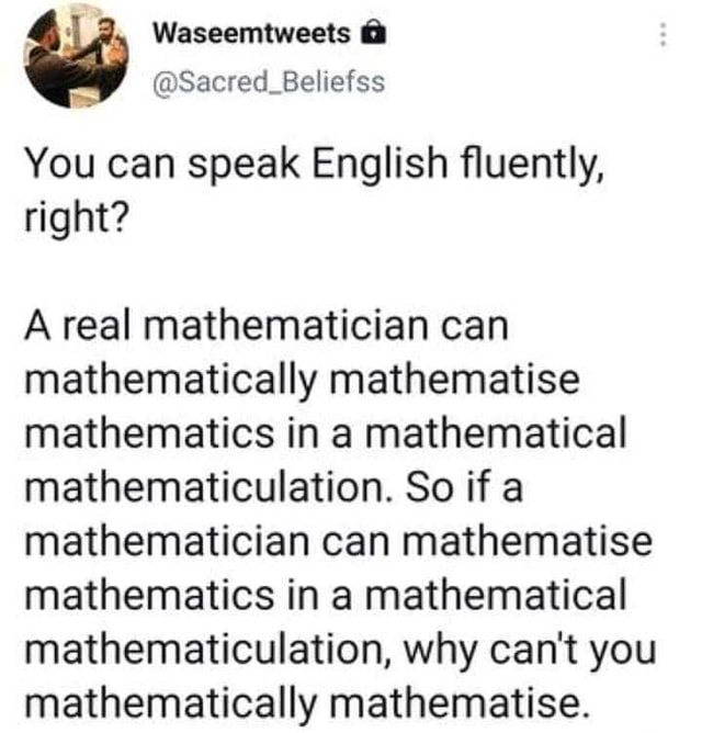 Waseemtweets Sacred Beliefss You Can Speak English Fluently Right Areal Mathematician Can Mathematically Mathematise Mathematics In A Mathematical Mathematiculation So If A Mathematician Can Mathematise Mathematics In A Mathematical