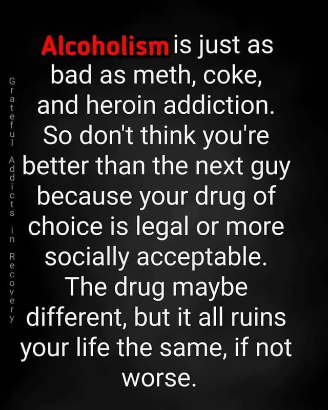 Is Just As Bad As Meth, Coke, And Heroin Addiction. So Don't Think You 