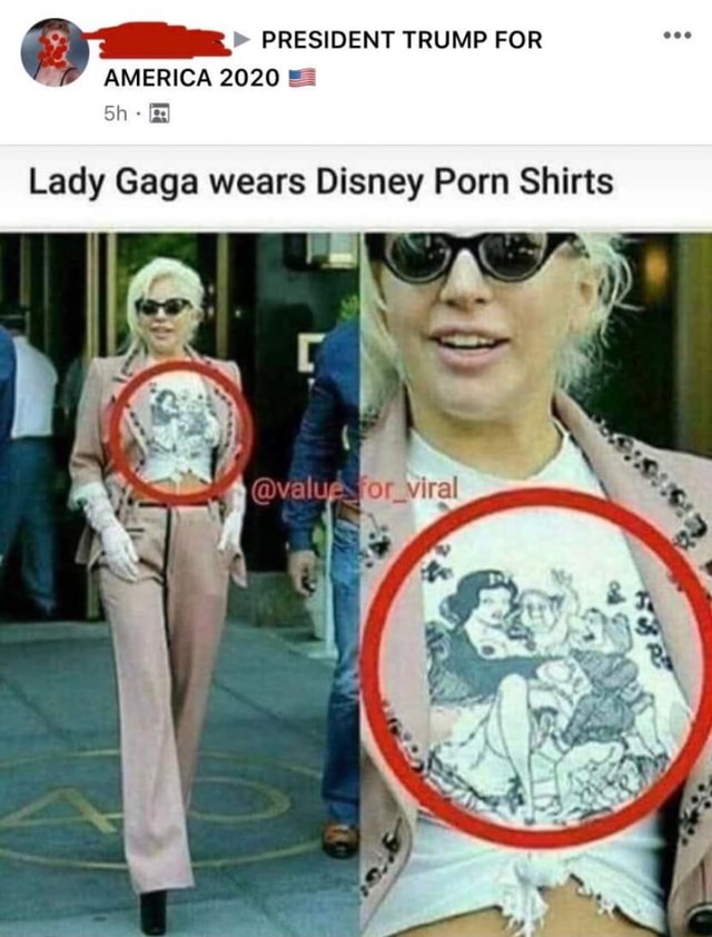 Gaga - PRESIDENT TRUMP FOR AMERICA 2020 Sh Lady Gaga wears Disney Porn Shirts \\@v  - iFunny