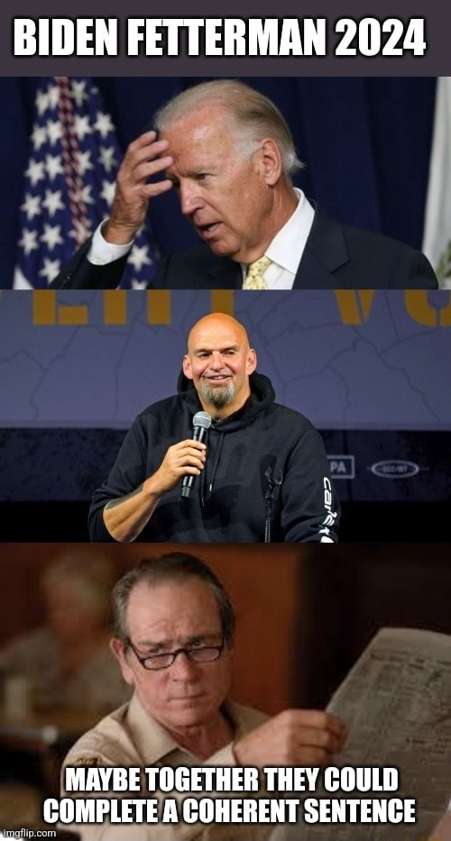 BIDEN FETTERMAN 2024 MAYBE TOGETHER THEY COULD COMPLETE A COHERENT ...