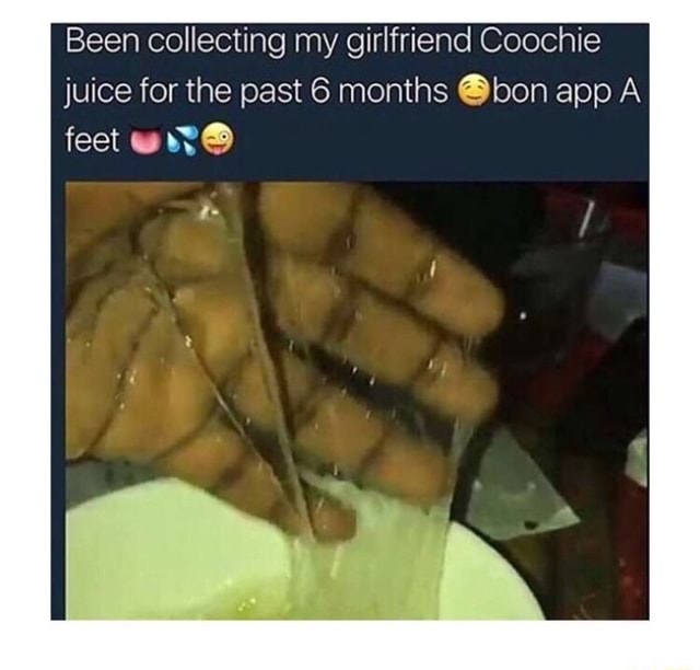 Been Collecting My Girlfriend Coochie Juice For The Past 6 Months Gbon App A Feet R9