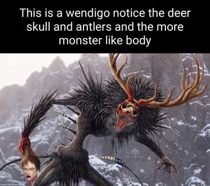 This is a wendigo notice the deer skull and antlers and the more ...