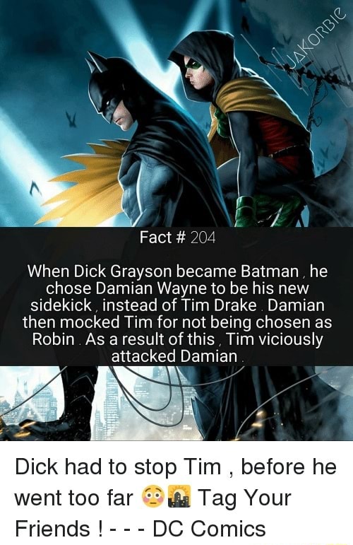 Fact # 204 When Dick Grayson became Batman, he chose Damian Wayne to be ...