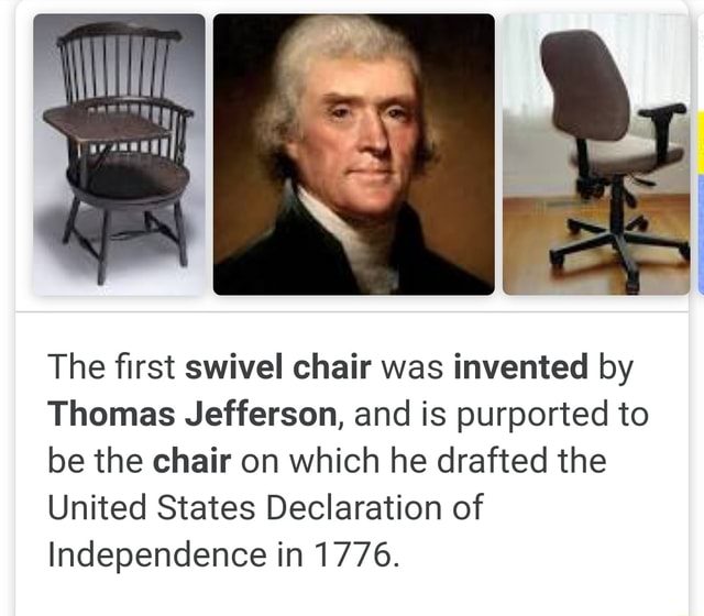 II The first swivel chair was invented by Thomas Jefferson, and is