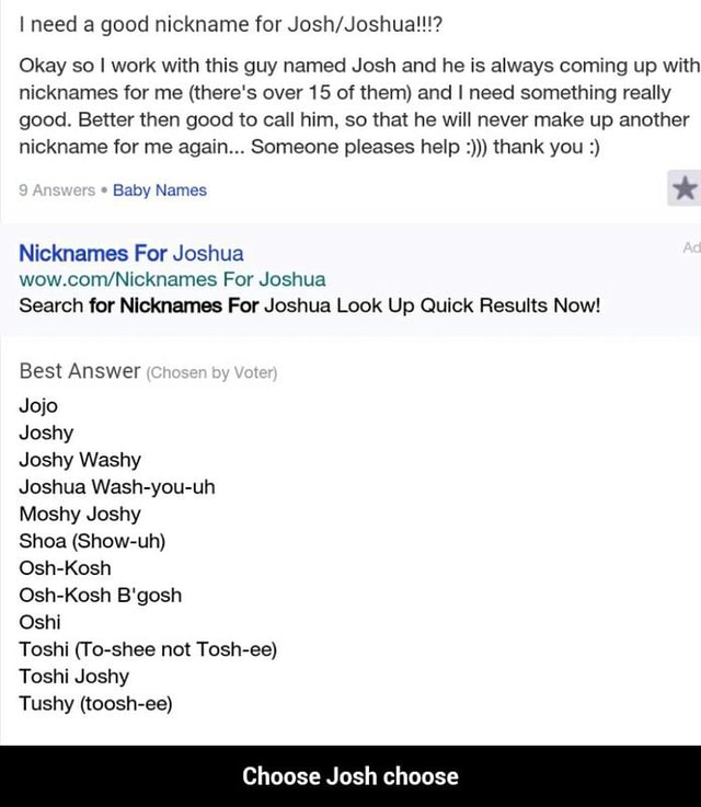 Ineed A Good Nickname For Josh Joshualil Okay So I Work With This Guy Named Josh And He Is Always Coming Up With Nicknames For Me There S Over 15 Of Them And I