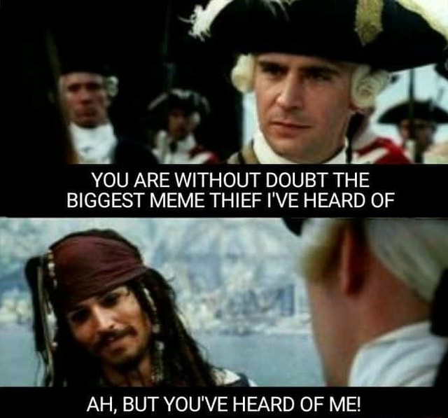 ER e YOU ARE WITHOUT DOUBT THE BIGGEST MEME THIEF I'VE HEARD OF AH, BUT ...