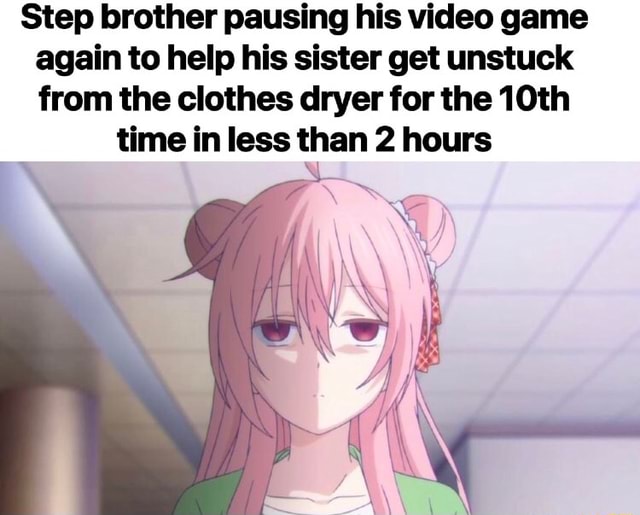 Step brother pausing his video game again to help his sister get ...