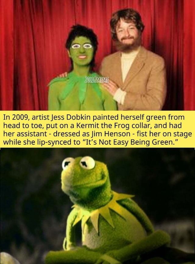 In 2009, artist Jess Dobkin painted herself green from head to toe, put on  a Kermit the Frog collar, and had her assistant - dressed as Jim Henson -  fist her on