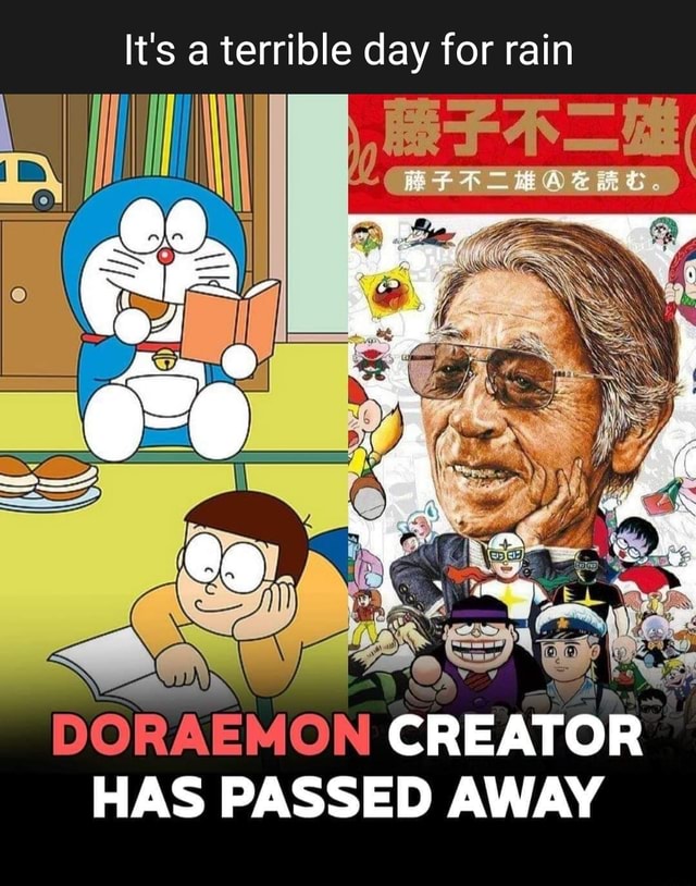 It's a terrible day for rain DORAEMON CREATOR HAS PASSED AWAY iFunny