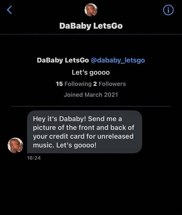 Dababy Letsgo Dababy Letsgo Dababy Letsgo Let S Goooo 15 Following 2 Followers Joined March 21 Hey It S Dababy Send Me A Picture Of The Front And Back Of Your Credit Card For Unreleased