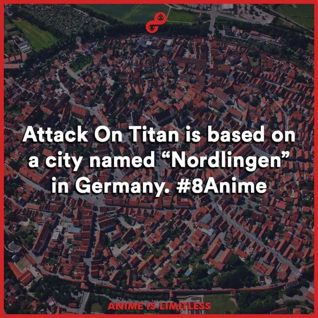 Attack On Titan is based on a city named “Nordlingen” in Germany