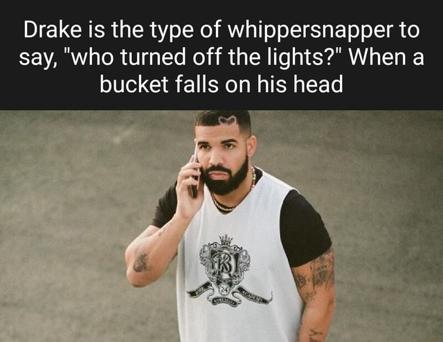 drake-is-the-type-of-whippersnapper-to-say-who-turned-off-the-lights