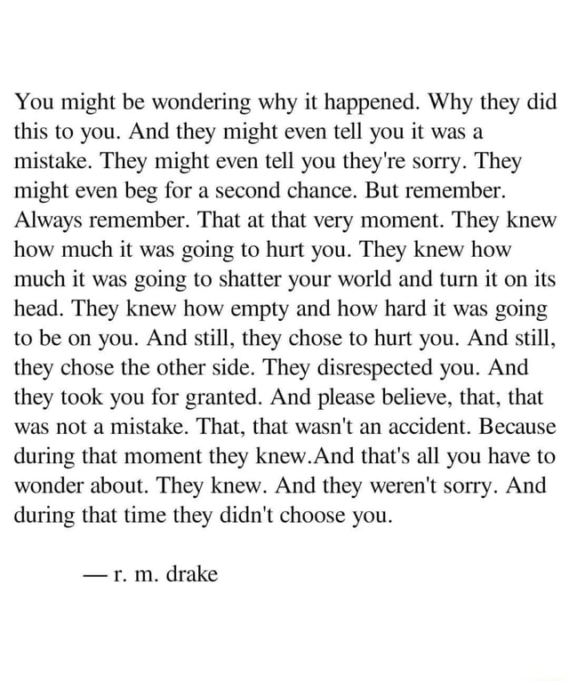 You might be wondering why it happened. Why they did this to you. And