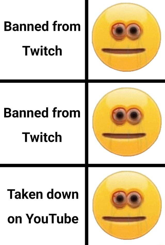 Banned From Twitch Banned From Twitch Taken Down On YouTube - IFunny