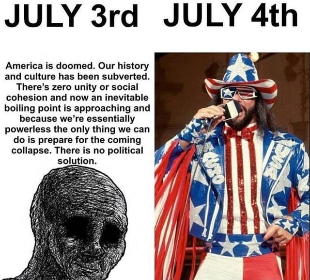 July 3Rd July 4Th America Is Doomed. Our History And Culture Has Been ...