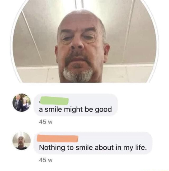 A Smile Might Be Good Nothing To Smile About In My Life