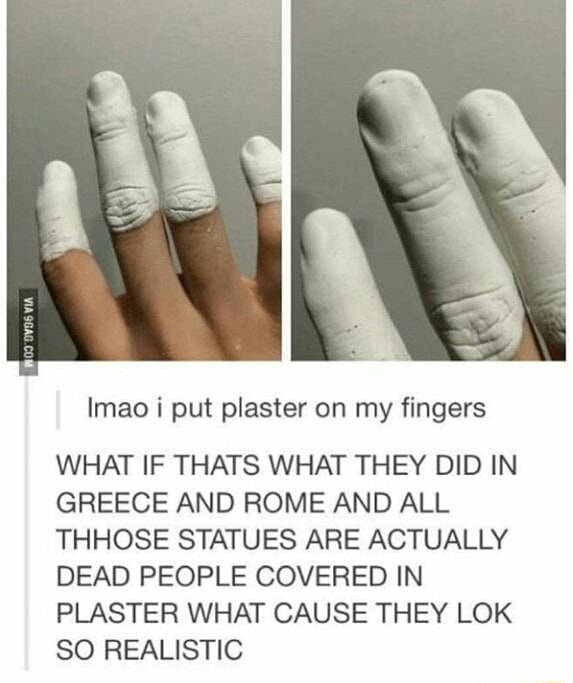 Imao i put plaster on my fingers WHAT IF THATS WHAT THEY DID IN GREECE ...