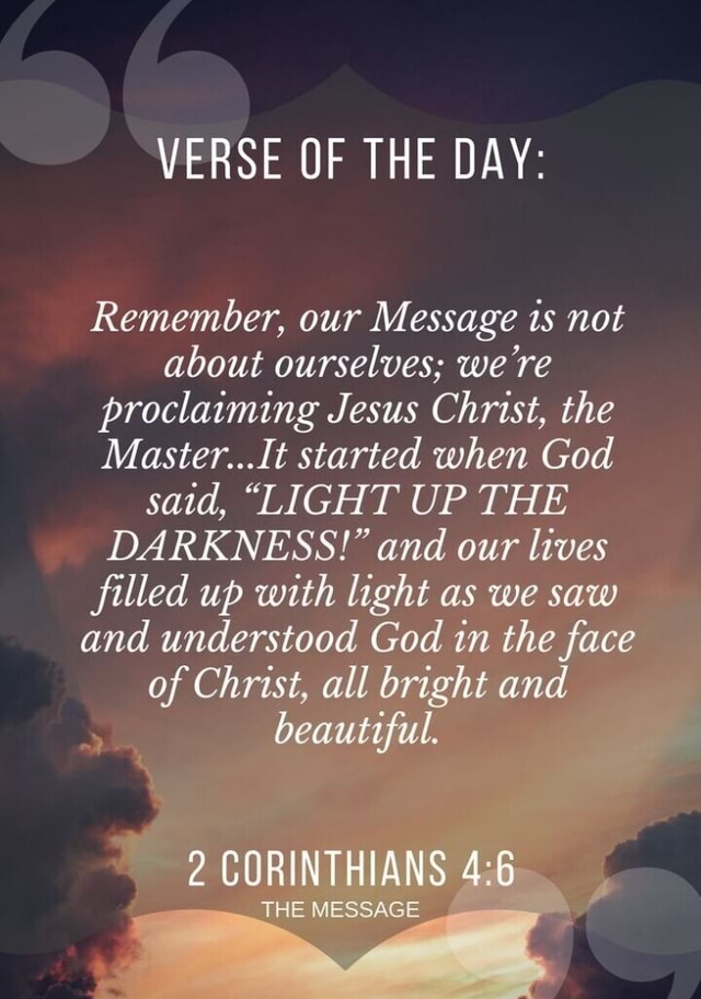 VERSE OF THE DAY: Remember, our Message is not about ourselves; we're ...