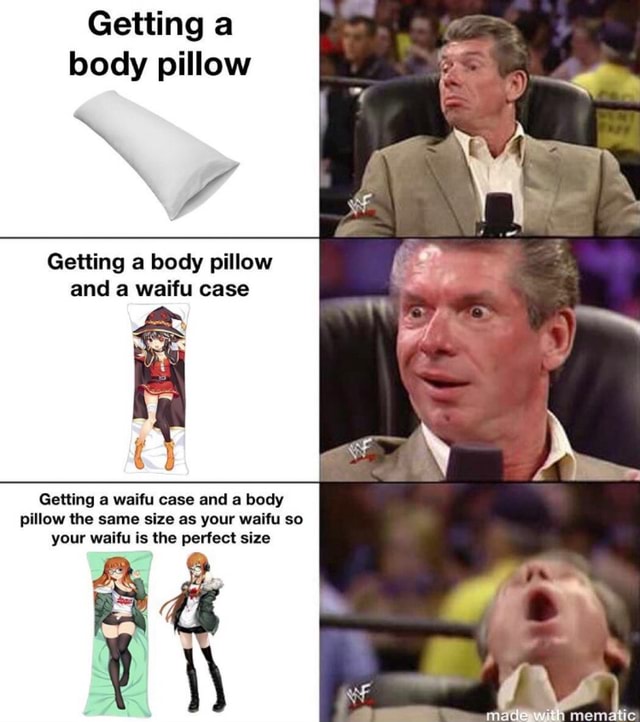 Getting a body pillow Getting a body pillow and a waifu case Getting a