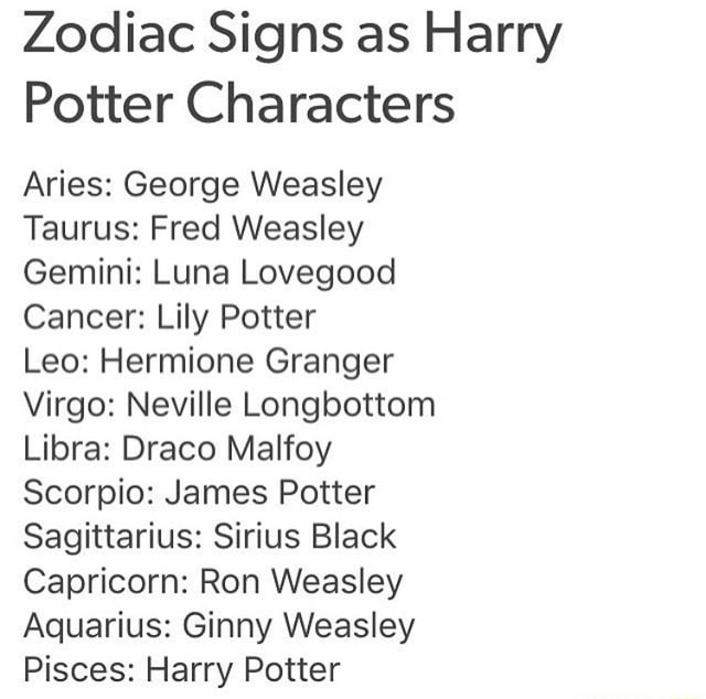 Zodiac Signs As Harry Potter Characters Aries George Weasley Taurus Fred Weasley Gemini Luna Lovegood Cancer Lily Potter Leo Hermione Granger Virgo Neville Longbottom Libra Draco Malfoy Scorpio James Potter Sagittarius Sirius