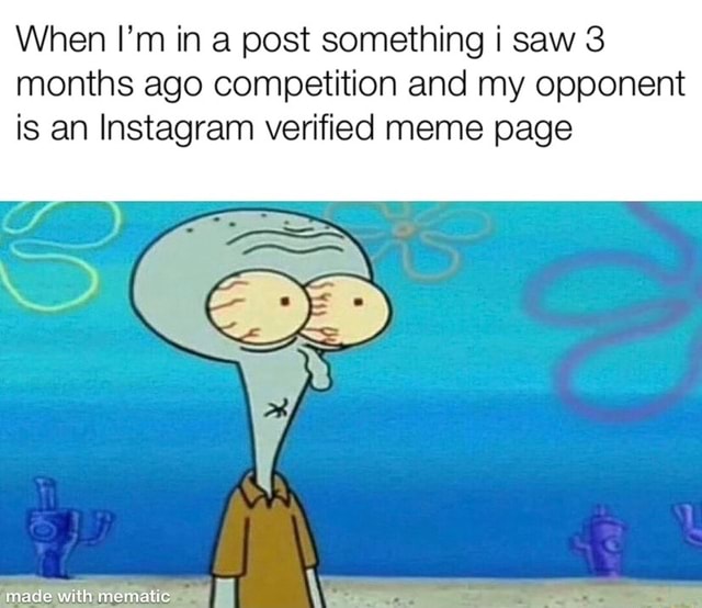 When I'm in a post something i saw 3 months ago competition and my ...