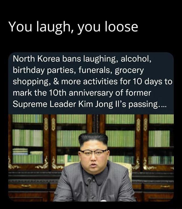 You laugh, you loose North Korea bans laughing, alcohol, birthday ...