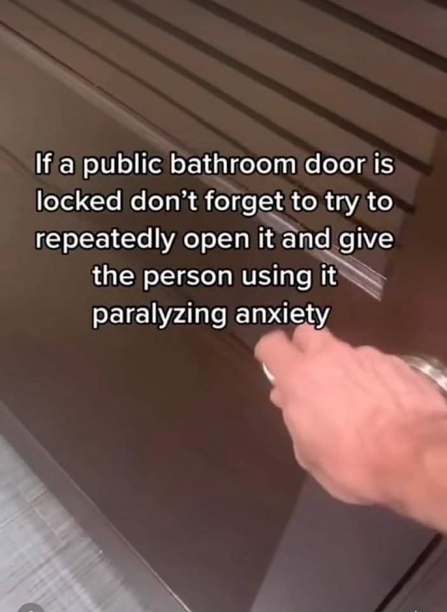 If a public bathroom door is locked don't to try to repeatedly