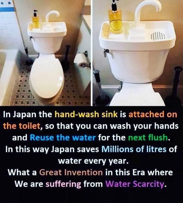 In Japan the -wash sink is attached on the toilet, so that you can wash ...