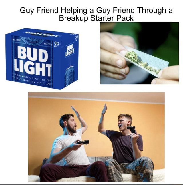 Guy Friend Helping A Guy Friend Through A Breakup Starter Pack Ifunny