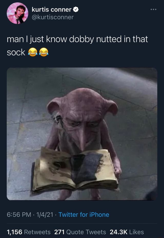 Kurtis Conner Kurtisconner Man I Just Know Dobby Nutted In That Sock Ba Bs Pm Twitter For Iphone 1 156 271 24 3k Ifunny