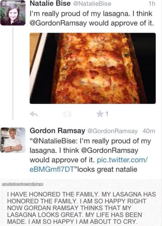 Natalie Bise I'm really proud of my lasagna. I think @GordonRamsay would  approve of it. Gordon Ramsay @Go Ramsay 401 