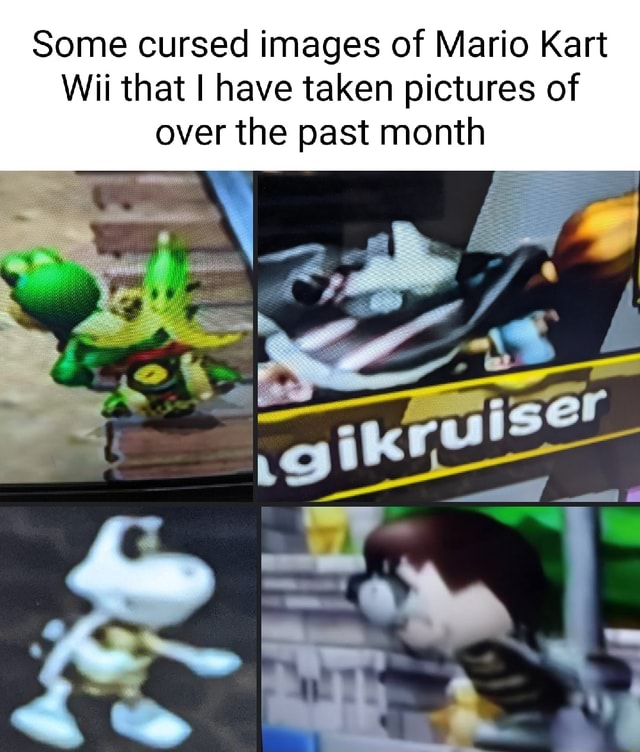 Some cursed images of Mario Kart Wii that I have taken pictures of over ...