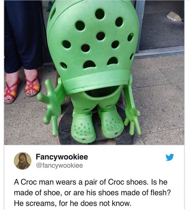 A Croc man wears a pair of Croc shoes. Is he made of shoe, or are his ...