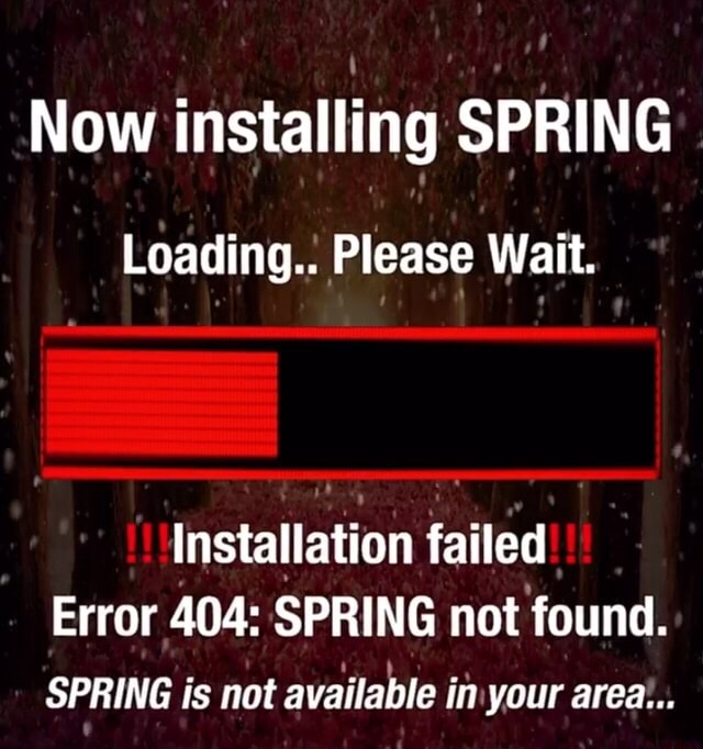 Now Installing Spring Loading Please Wait Installation Failed Error 404 Spring Not Found Spring Is Not Available In Your Area Ifunny