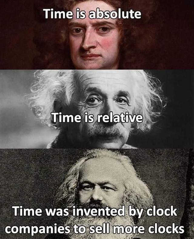 Time is absolute Time is relative Time was invented by clock companies