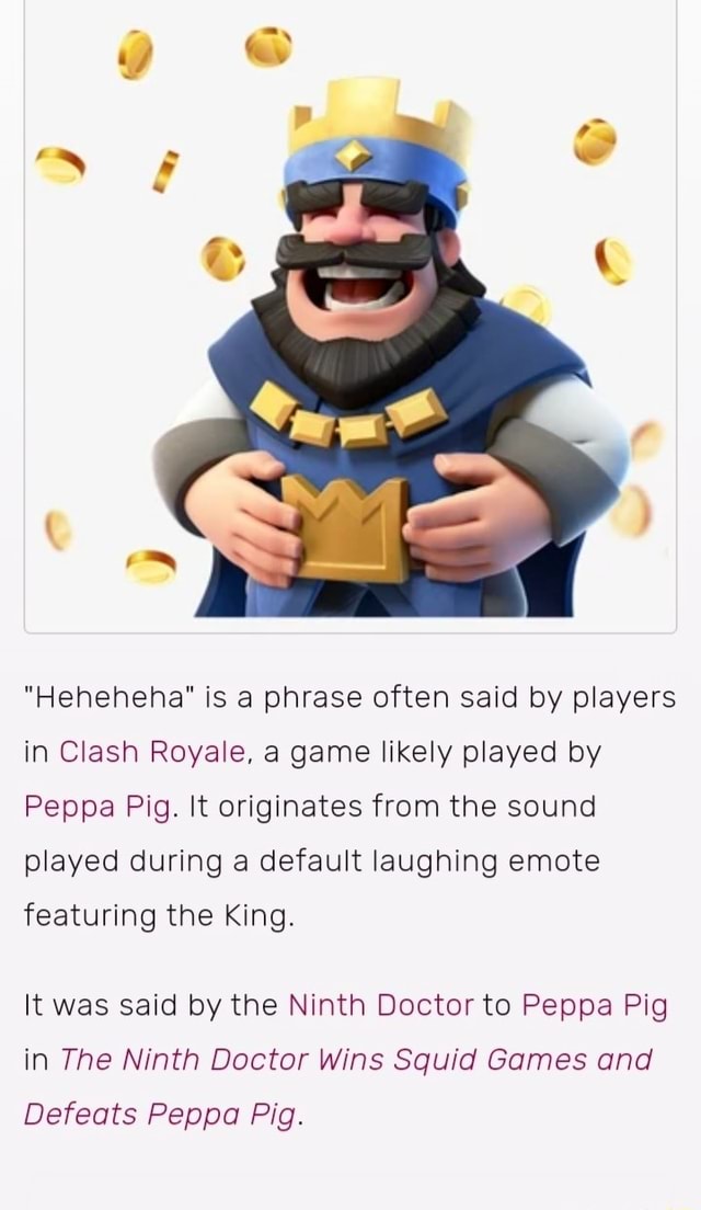 Heheheha is a phrase often said by players in Clash Royale, a game likely  played by