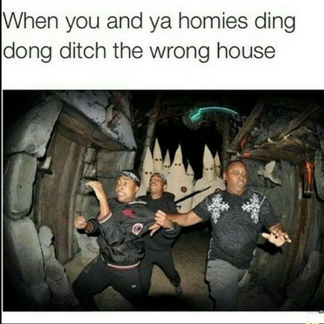 When You And Ya Homies Ding Dong Ditch The Wrong House Ifunny