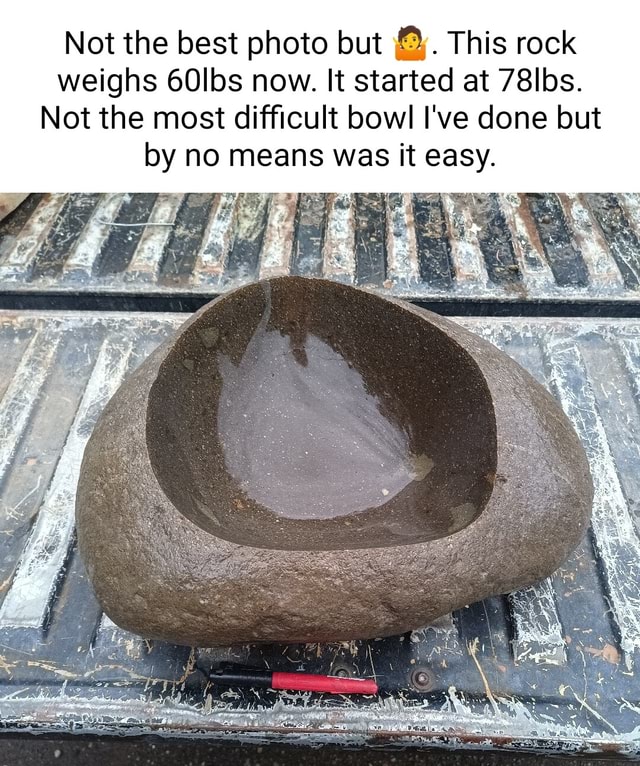 Not the best photo but This rock weighs 60lbs now. It started at 78lbs ...