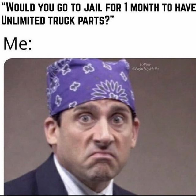 would-you-go-to-jail-for-1-month-to-have-unlimited-truck-parts-ifunny