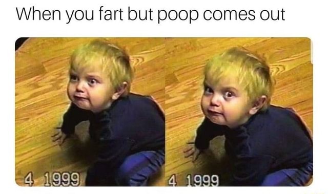 When you fart but poop comes out - iFunny