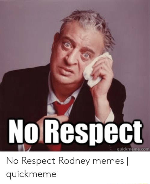 No Respect No Respect Rodney Memes I Quickmeme Ifunny Brazil 2474