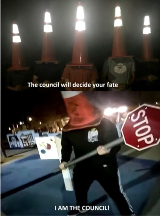 The council will decide your fate 1AM THE COUNCIL! Ed A - )