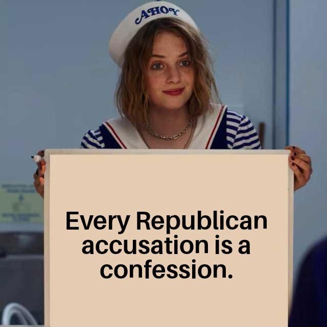 Every Republican Accusation Is A Confession. - IFunny